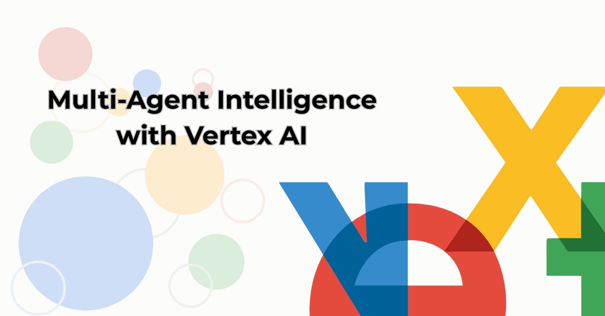 Building the Future of Enterprise AI with Vertex AI’s Multi-Agent Capabilities