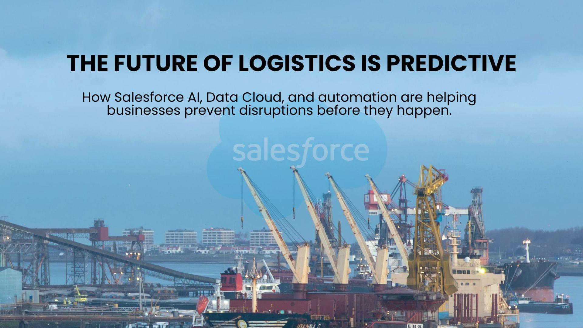 From Tracking to Predicting: How Salesforce Is Redefining Intelligent Logistics